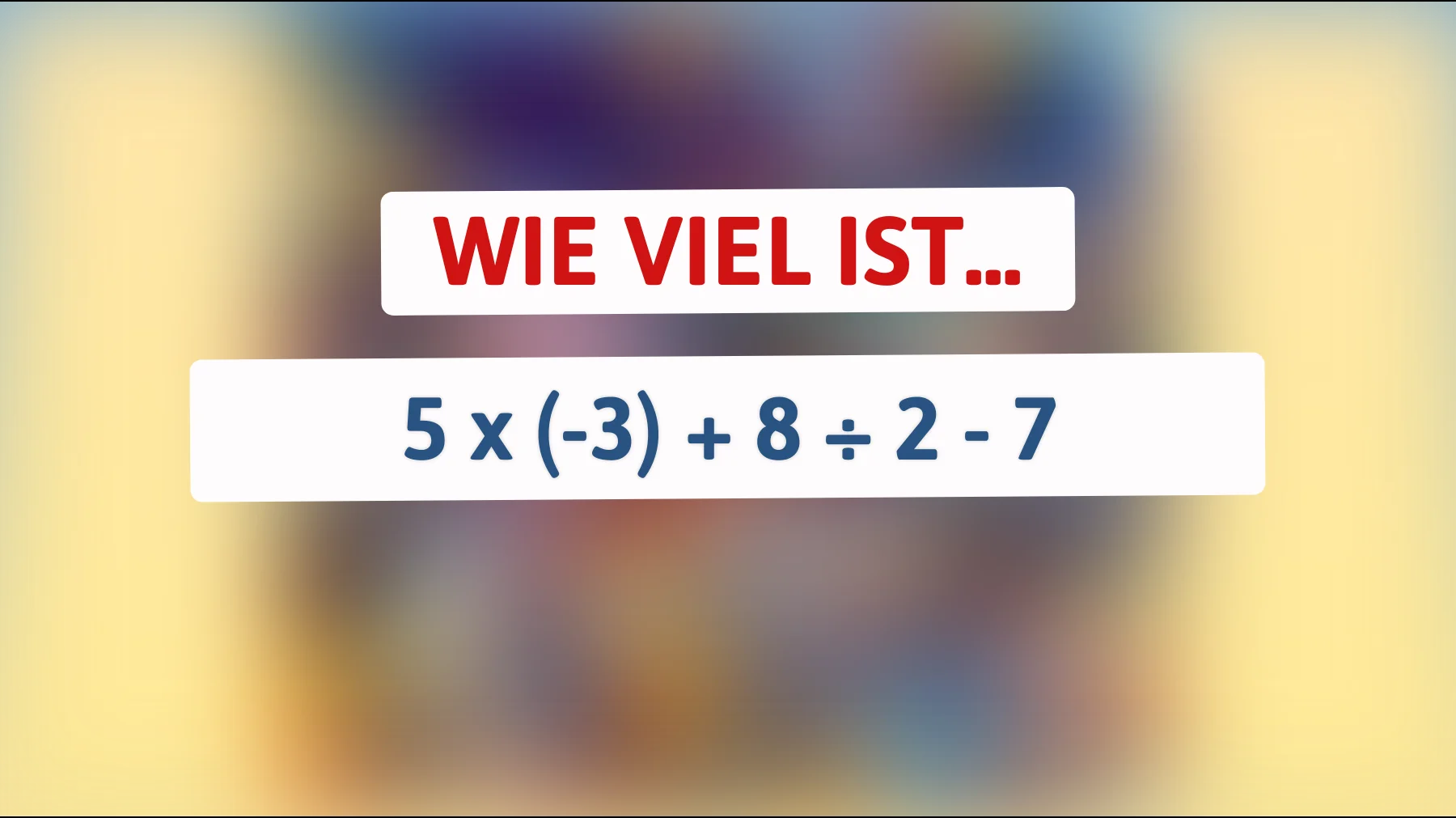Nur Genies können dieses mathematische Rätsel lösen: Kannst du das Ergebnis von 5 x (-3) + 8 ÷ 2 - 7 korrekt bestimmen?"